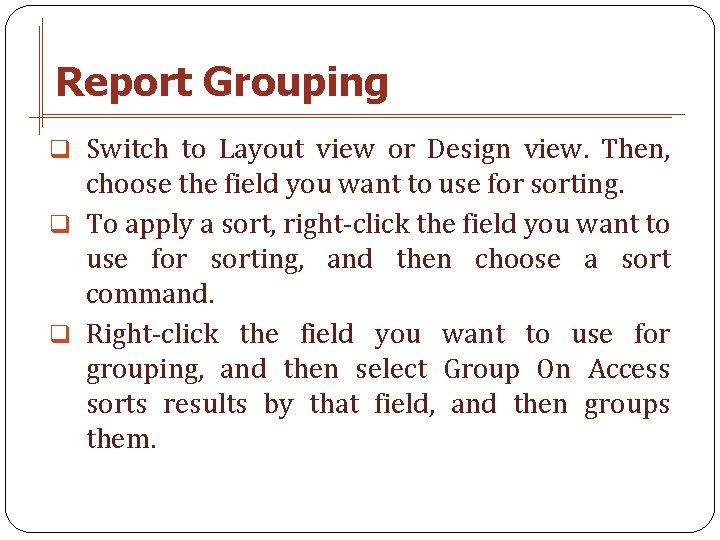 Report Grouping q Switch to Layout view or Design view. Then, choose the field