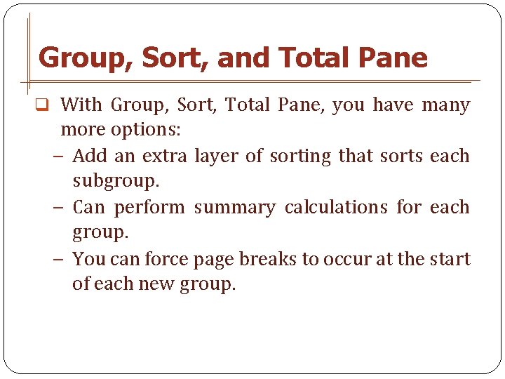 Group, Sort, and Total Pane q With Group, Sort, Total Pane, you have many