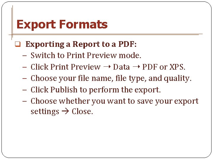 Export Formats q Exporting a Report to a PDF: − Switch to Print Preview