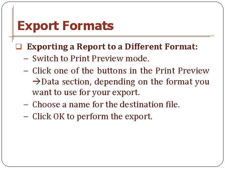 Export Formats q Exporting a Report to a Different Format: − Switch to Print