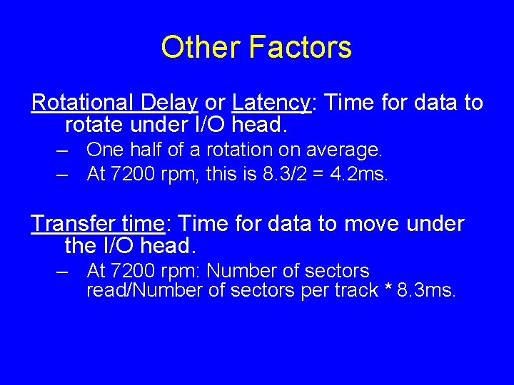 Other Factors Rotational Delay or Latency: Time for data to rotate under I/O head.