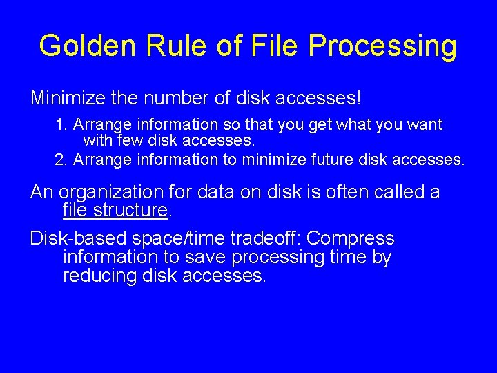 Golden Rule of File Processing Minimize the number of disk accesses! 1. Arrange information