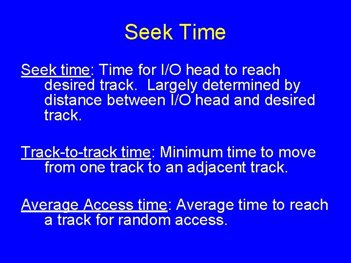 Seek Time Seek time: Time for I/O head to reach desired track. Largely determined