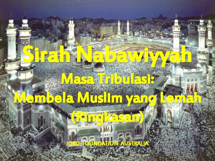 Sirah Nabawiyyah Masa Tribulasi: Membela Muslim yang Lemah (Ringkasan) IQRO FOUNDATION AUSTRALIA 