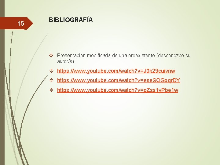 15 BIBLIOGRAFÍA Presentación modificada de una preexistente (desconozco su autor/a) https: //www. youtube. com/watch?