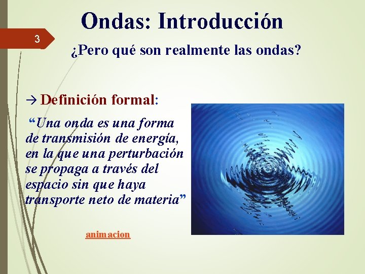 3 Ondas: Introducción ¿Pero qué son realmente las ondas? à Definición formal: “Una onda