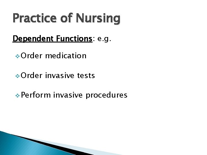 Practice of Nursing Dependent Functions: e. g. v Order medication v Order invasive tests Practice of Nursing Dependent Functions: e. g. v Order medication v Order invasive tests