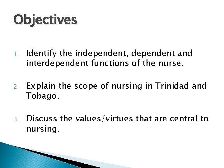 Objectives 1. Identify the independent, dependent and interdependent functions of the nurse. 2. Explain Objectives 1. Identify the independent, dependent and interdependent functions of the nurse. 2. Explain