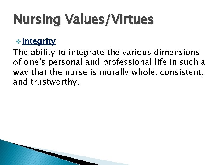 Nursing Values/Virtues v Integrity The ability to integrate the various dimensions of one’s personal Nursing Values/Virtues v Integrity The ability to integrate the various dimensions of one’s personal