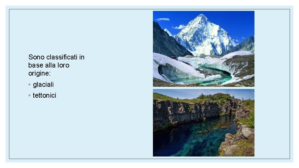 Sono classificati in base alla loro origine: ◦ glaciali ◦ tettonici Sono classificati in base alla loro origine: ◦ glaciali ◦ tettonici