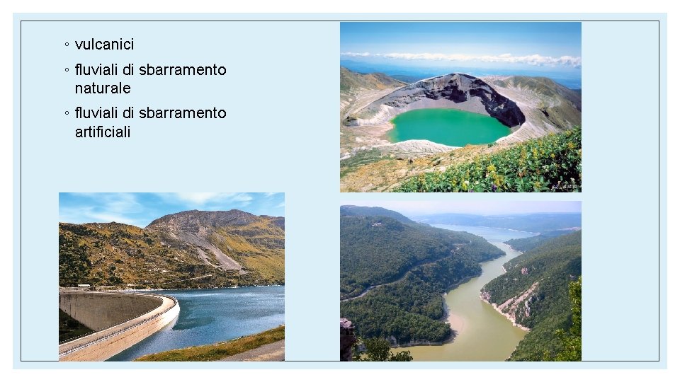 ◦ vulcanici ◦ fluviali di sbarramento naturale ◦ fluviali di sbarramento artificiali ◦ vulcanici ◦ fluviali di sbarramento naturale ◦ fluviali di sbarramento artificiali
