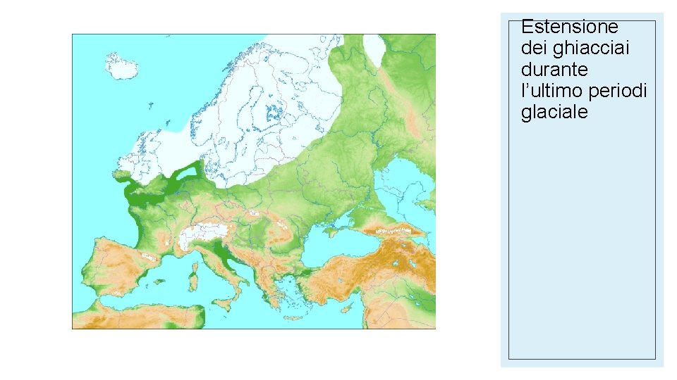 Estensione dei ghiacciai durante l’ultimo periodi glaciale Estensione dei ghiacciai durante l’ultimo periodi glaciale