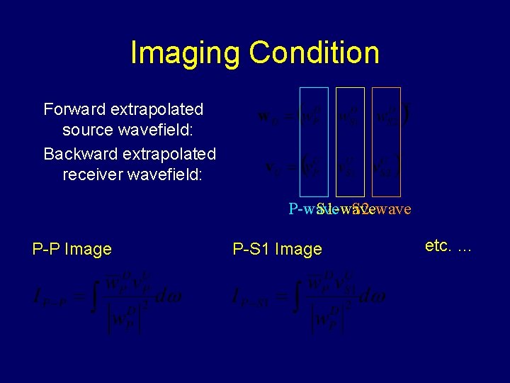 Imaging Condition Forward extrapolated source wavefield: Backward extrapolated receiver wavefield: P-wave S 1 -wave