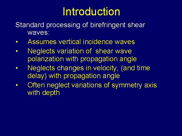 Introduction Standard processing of birefringent shear waves: • Assumes vertical incidence waves • Neglects