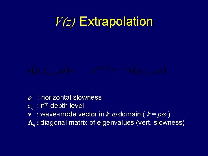 V(z) Extrapolation p : horizontal slowness zn : nth depth level v : wave-mode
