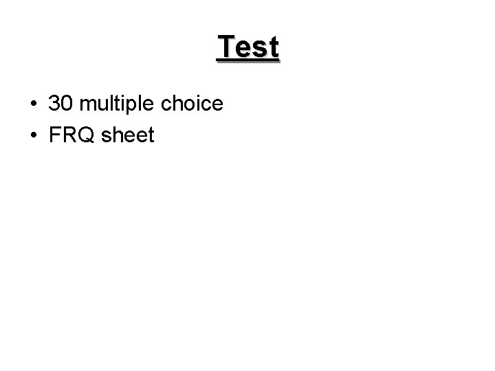 Test • 30 multiple choice • FRQ sheet 
