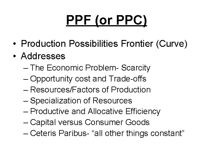 PPF (or PPC) • Production Possibilities Frontier (Curve) • Addresses – The Economic Problem-