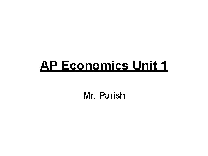 AP Economics Unit 1 Mr. Parish 