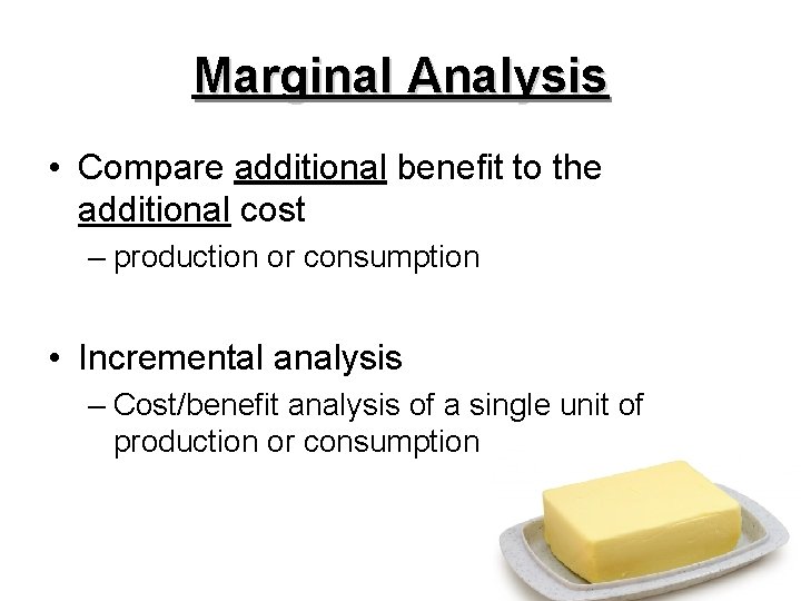 Marginal Analysis • Compare additional benefit to the additional cost – production or consumption