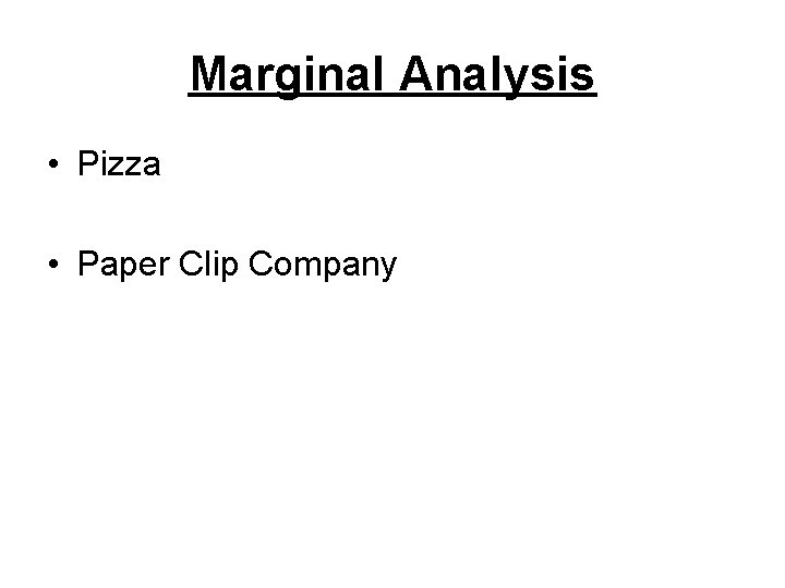 Marginal Analysis • Pizza • Paper Clip Company 
