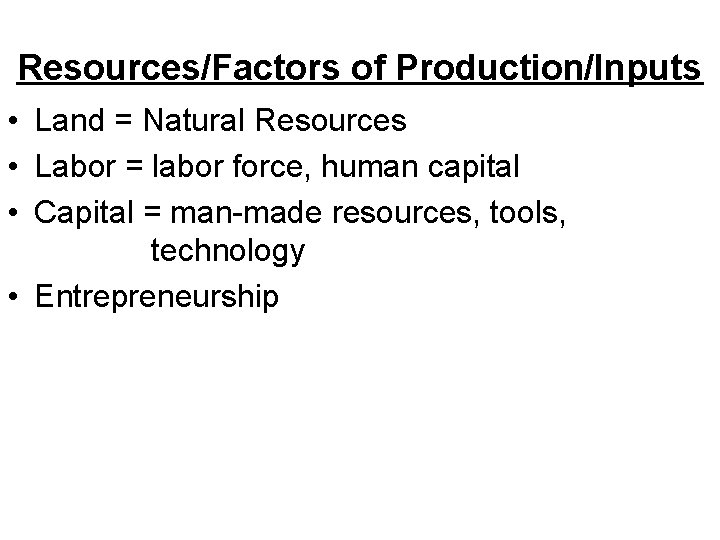 Resources/Factors of Production/Inputs • Land = Natural Resources • Labor = labor force, human