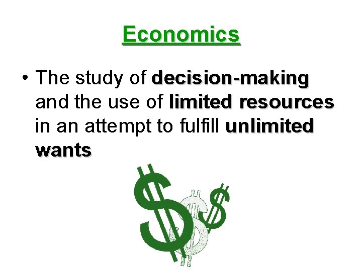 Economics • The study of decision-making and the use of limited resources in an