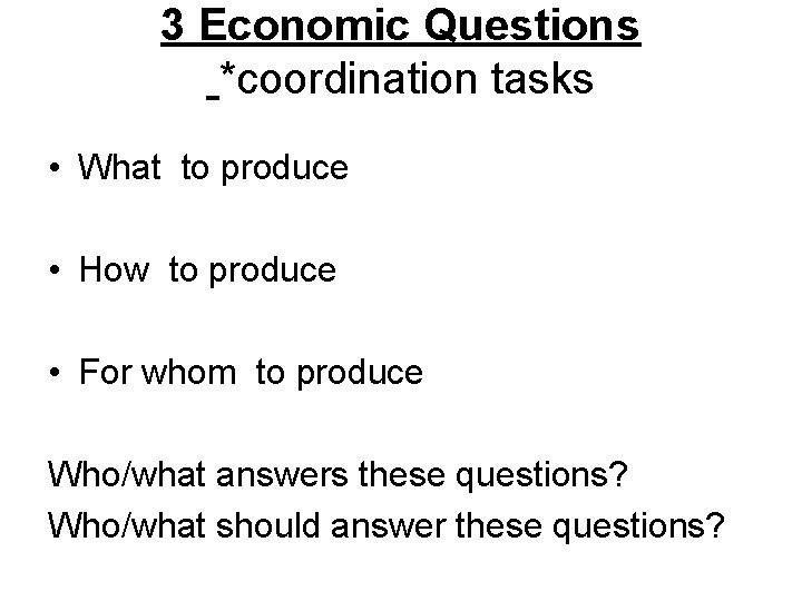 3 Economic Questions *coordination tasks • What to produce • How to produce •