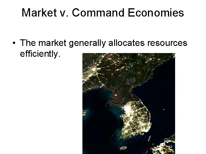 Market v. Command Economies • The market generally allocates resources efficiently. 