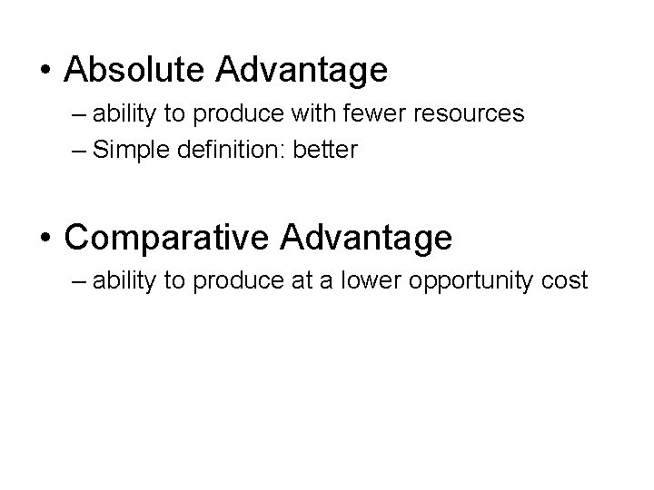  • Absolute Advantage – ability to produce with fewer resources – Simple definition: