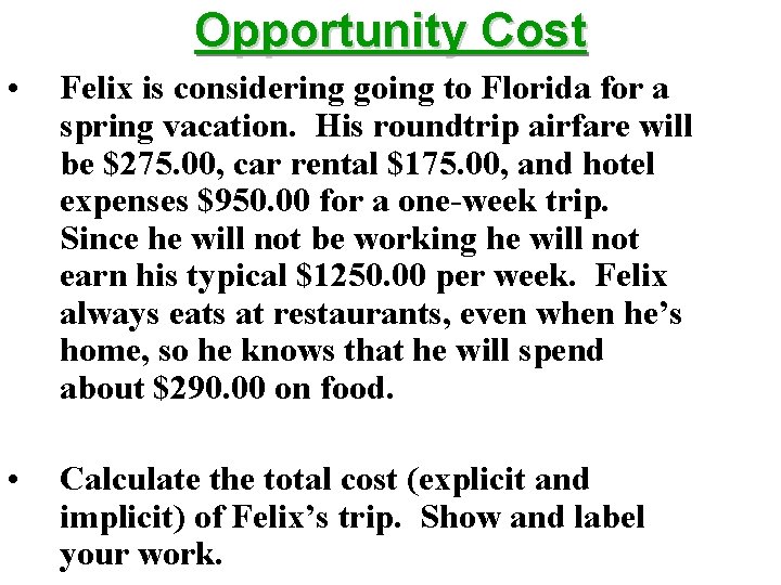 Opportunity Cost • Felix is considering going to Florida for a spring vacation. His