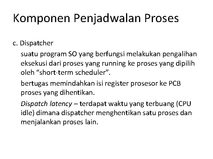 Komponen Penjadwalan Proses c. Dispatcher suatu program SO yang berfungsi melakukan pengalihan eksekusi dari Komponen Penjadwalan Proses c. Dispatcher suatu program SO yang berfungsi melakukan pengalihan eksekusi dari