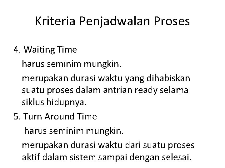 Kriteria Penjadwalan Proses 4. Waiting Time harus seminim mungkin. merupakan durasi waktu yang dihabiskan Kriteria Penjadwalan Proses 4. Waiting Time harus seminim mungkin. merupakan durasi waktu yang dihabiskan