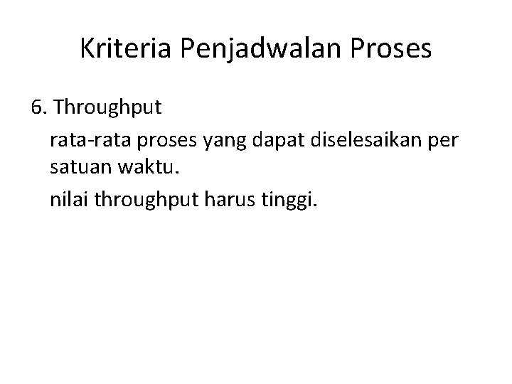 Kriteria Penjadwalan Proses 6. Throughput rata-rata proses yang dapat diselesaikan per satuan waktu. nilai Kriteria Penjadwalan Proses 6. Throughput rata-rata proses yang dapat diselesaikan per satuan waktu. nilai