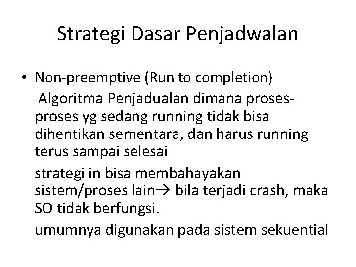 Strategi Dasar Penjadwalan • Non-preemptive (Run to completion) Algoritma Penjadualan dimana proses yg sedang Strategi Dasar Penjadwalan • Non-preemptive (Run to completion) Algoritma Penjadualan dimana proses yg sedang
