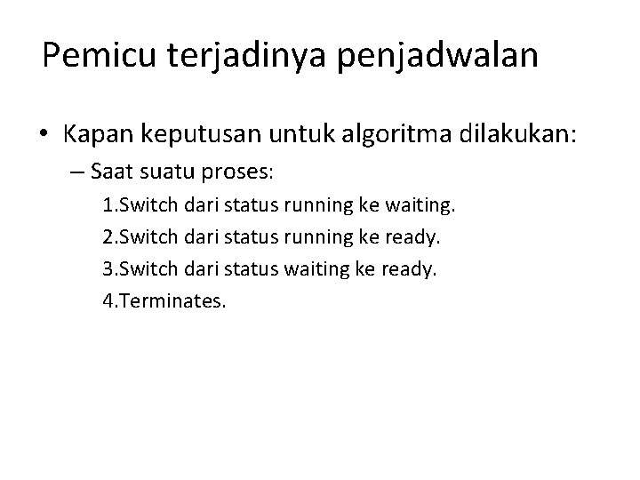 Pemicu terjadinya penjadwalan • Kapan keputusan untuk algoritma dilakukan: – Saat suatu proses: 1. Pemicu terjadinya penjadwalan • Kapan keputusan untuk algoritma dilakukan: – Saat suatu proses: 1.