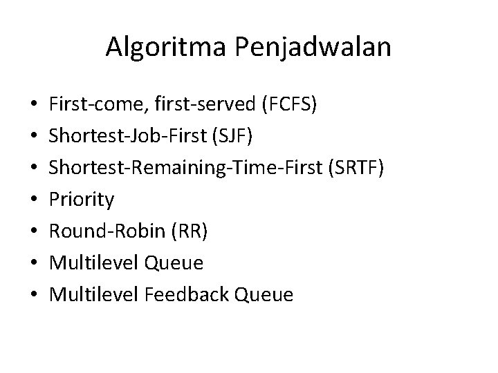 Algoritma Penjadwalan • • First-come, first-served (FCFS) Shortest-Job-First (SJF) Shortest-Remaining-Time-First (SRTF) Priority Round-Robin (RR) Algoritma Penjadwalan • • First-come, first-served (FCFS) Shortest-Job-First (SJF) Shortest-Remaining-Time-First (SRTF) Priority Round-Robin (RR)