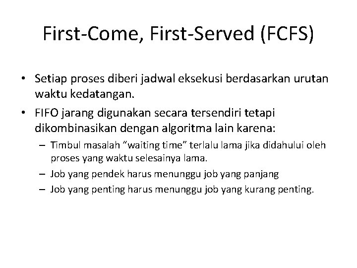 First-Come, First-Served (FCFS) • Setiap proses diberi jadwal eksekusi berdasarkan urutan waktu kedatangan. • First-Come, First-Served (FCFS) • Setiap proses diberi jadwal eksekusi berdasarkan urutan waktu kedatangan. •