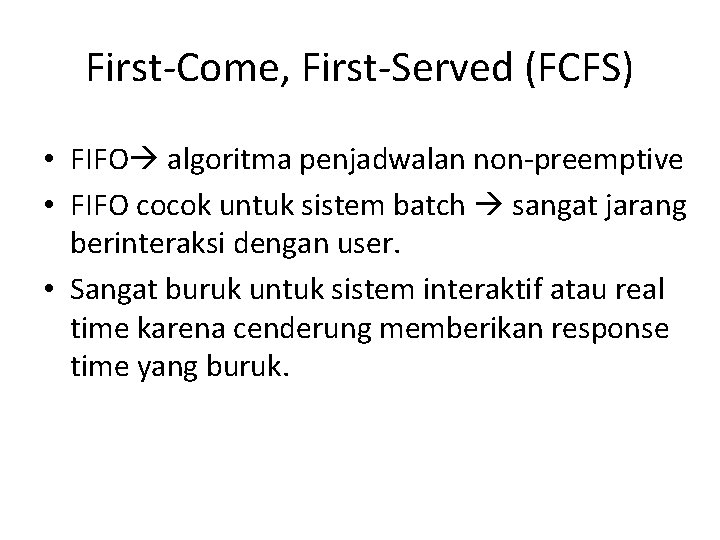 First-Come, First-Served (FCFS) • FIFO algoritma penjadwalan non-preemptive • FIFO cocok untuk sistem batch First-Come, First-Served (FCFS) • FIFO algoritma penjadwalan non-preemptive • FIFO cocok untuk sistem batch
