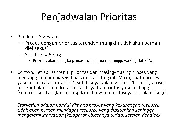 Penjadwalan Prioritas • Problem = Starvation – Proses dengan prioritas terendah mungkin tidak akan Penjadwalan Prioritas • Problem = Starvation – Proses dengan prioritas terendah mungkin tidak akan