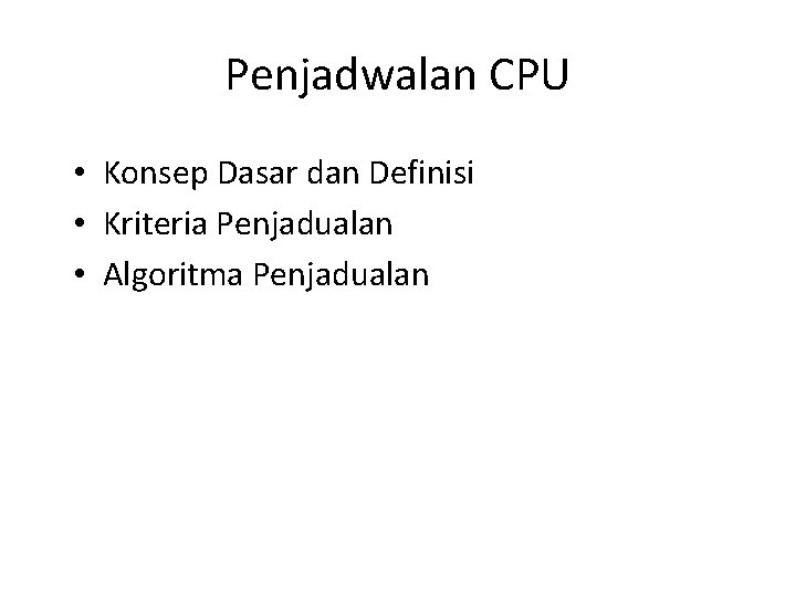 Penjadwalan CPU • Konsep Dasar dan Definisi • Kriteria Penjadualan • Algoritma Penjadualan Penjadwalan CPU • Konsep Dasar dan Definisi • Kriteria Penjadualan • Algoritma Penjadualan