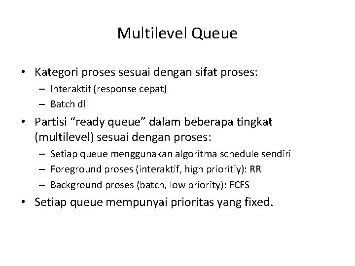 Multilevel Queue • Kategori proses sesuai dengan sifat proses: – Interaktif (response cepat) – Multilevel Queue • Kategori proses sesuai dengan sifat proses: – Interaktif (response cepat) –