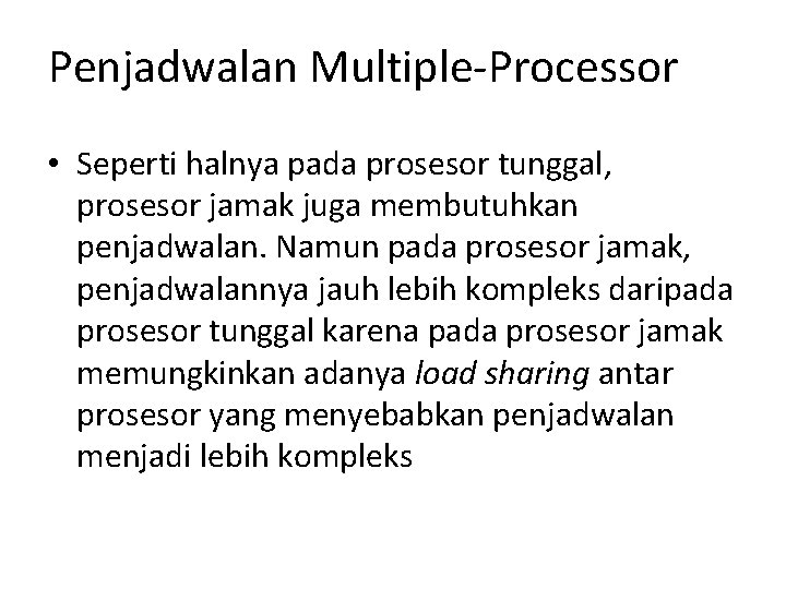 Penjadwalan Multiple-Processor • Seperti halnya pada prosesor tunggal, prosesor jamak juga membutuhkan penjadwalan. Namun Penjadwalan Multiple-Processor • Seperti halnya pada prosesor tunggal, prosesor jamak juga membutuhkan penjadwalan. Namun
