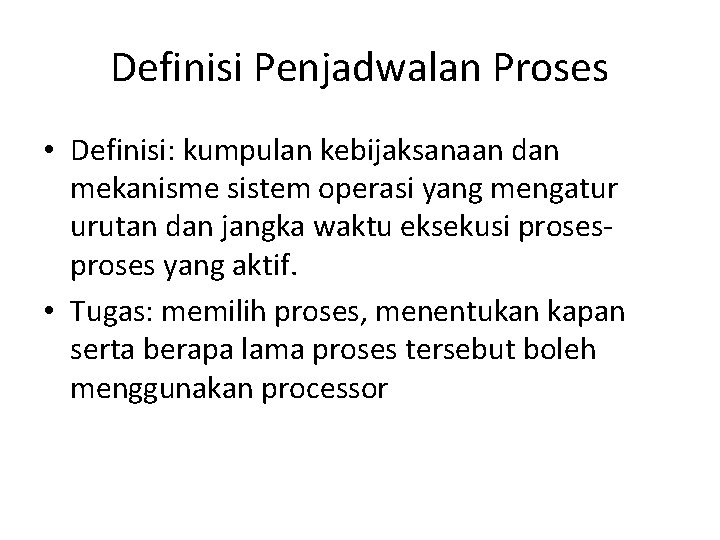Definisi Penjadwalan Proses • Definisi: kumpulan kebijaksanaan dan mekanisme sistem operasi yang mengatur urutan Definisi Penjadwalan Proses • Definisi: kumpulan kebijaksanaan dan mekanisme sistem operasi yang mengatur urutan