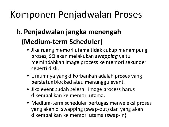 Komponen Penjadwalan Proses b. Penjadwalan jangka menengah (Medium-term Scheduler) • Jika ruang memori utama Komponen Penjadwalan Proses b. Penjadwalan jangka menengah (Medium-term Scheduler) • Jika ruang memori utama