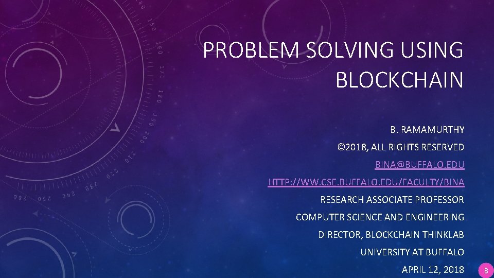 PROBLEM SOLVING USING BLOCKCHAIN B. RAMAMURTHY © 2018, ALL RIGHTS RESERVED BINA@BUFFALO. EDU HTTP: