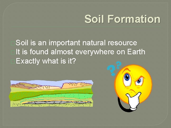 Soil Formation �Soil is an important natural resource �It is found almost everywhere on