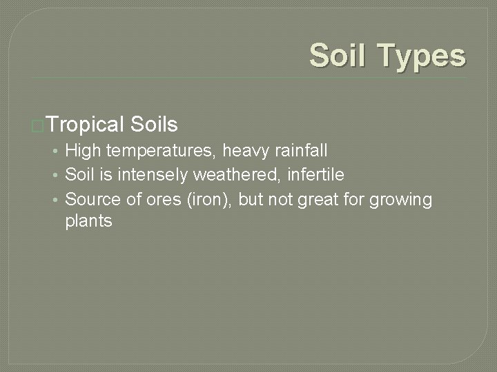 Soil Types �Tropical Soils • High temperatures, heavy rainfall • Soil is intensely weathered,