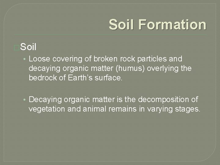 Soil Formation �Soil • Loose covering of broken rock particles and decaying organic matter