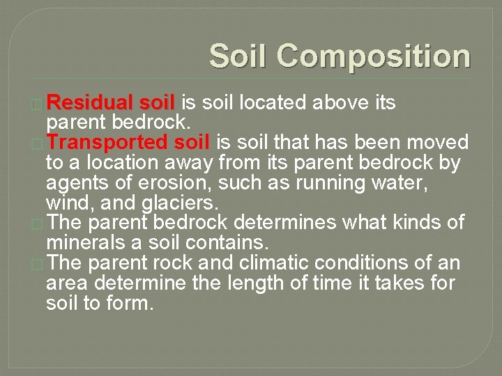 Soil Composition � Residual soil is soil located above its parent bedrock. � Transported