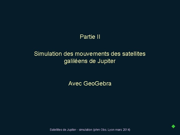 Partie II Simulation des mouvements des satellites galiléens de Jupiter Avec Geo. Gebra Satellites